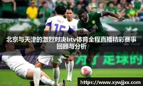 北京与天津的激烈对决btv体育全程直播精彩赛事回顾与分析